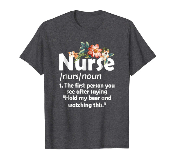 Beautiful Funny Nurse Definition Hold My Beer And Watch This  T-Shirt Dark Heather