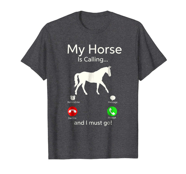 Hotest My Horse Is Calling And I Must Go Apparel Tee Clothing  T-Shirt Dark Heather