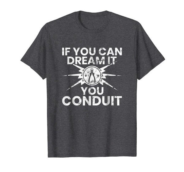 Hot Funny Electrician If You Can Dream It You Conduit Gift  T-Shirt Dark Heather