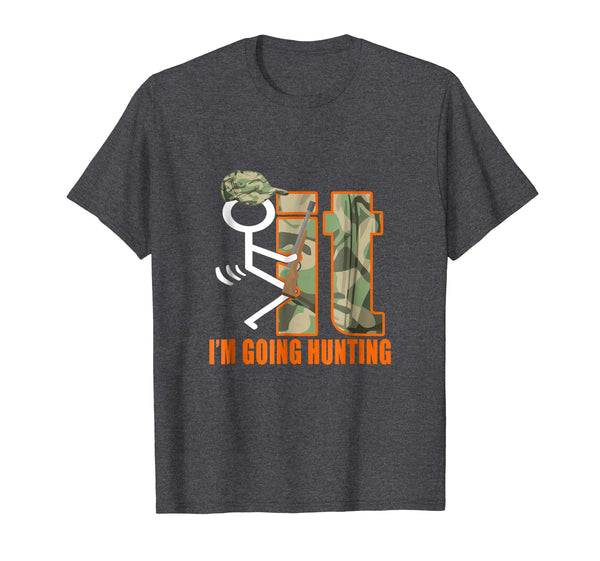 Adorable Fuck It I'm Going Hunting Funny Gift For Hunters  T-Shirt Dark Heather