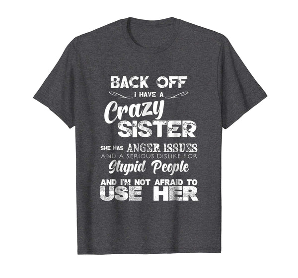Wonderful Back Off I Have A Crazy Sister Not Afraid To Use Her  T-Shirt Dark Heather