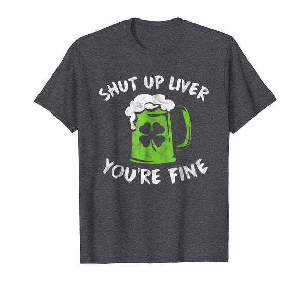 Adorable St Patrick's Day Drinking Shut Up Liver You're Fine  T-Shirt Dark Heather