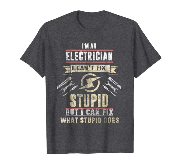 Cute I'm An Electrician I Can't Fix Stupid Funny Electrician Gift  T-Shirt Dark Heather