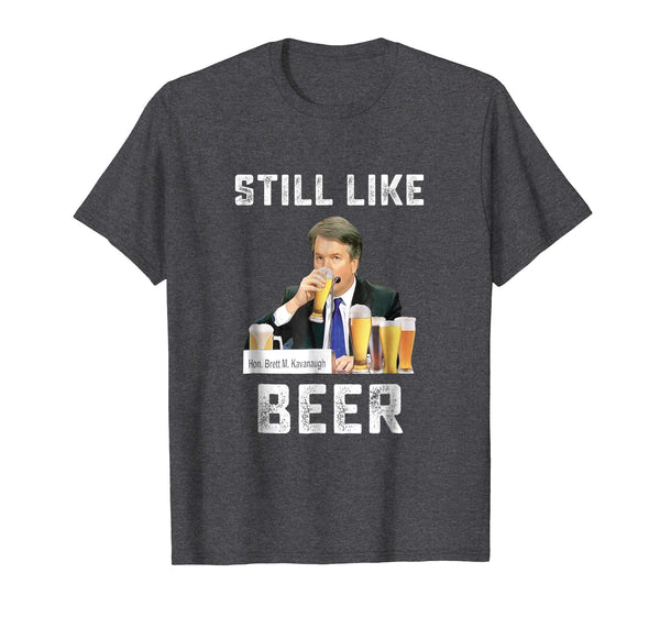 Hot I Liked Beer I Still Like Beer Kavanaugh Beer Lovers  T-Shirt Dark Heather