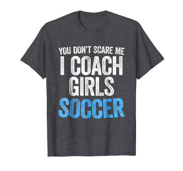 Adorable You Don't Scare Me I Coach Girls Soccer  T-Shirt Dark Heather
