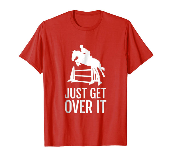 Hot Equestrian Horse Show Jumping Gift Just Get Over It  T-Shirt Red