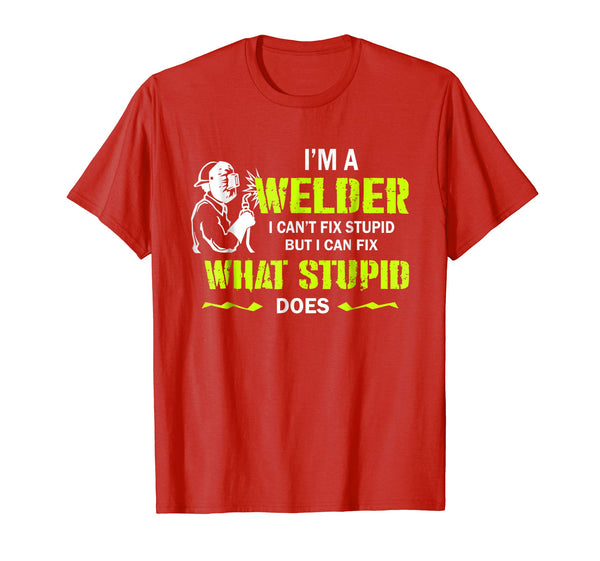 Great I'm A Welder I Can't Fix Stupid Funny Welding  T-Shirt Red