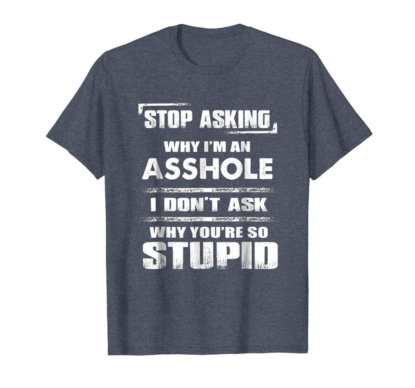 Wonderful Stop Asking Why I'm An Asshole Funny  T-Shirt Heather Blue