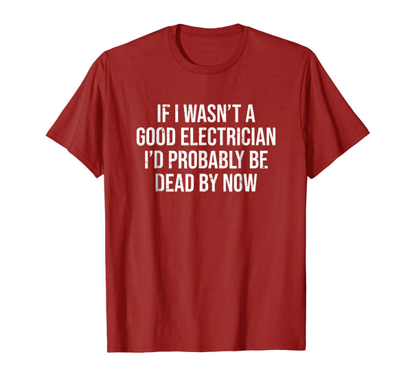 Adorable If I Wasn't A Good Electrician Funny Electrician Tee  T-Shirt Cranberry