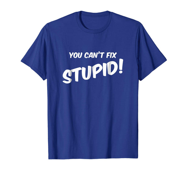 Hot You Can't Fix Stupid Sarcasm Comes In Handy!  T-Shirt Royal Blue