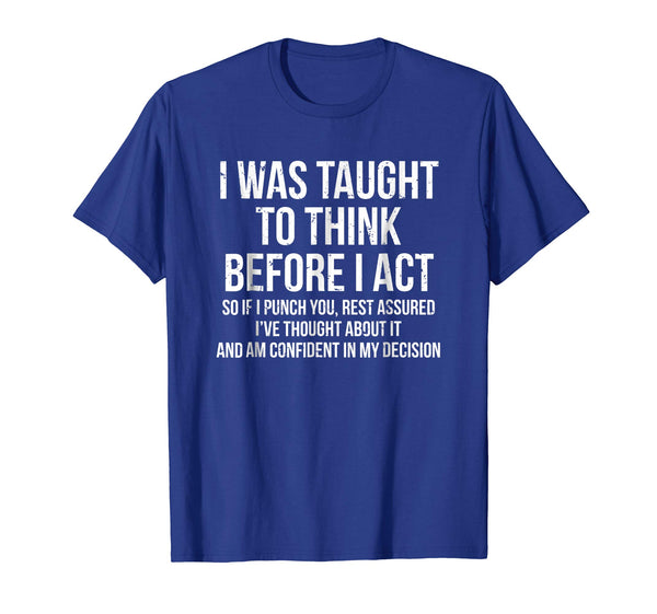 Funny I Was Taught To Think Before I Act Funny Sarcasm Tee  T-Shirt Royal Blue