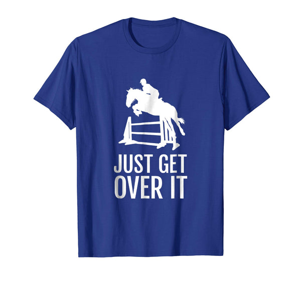 Hot Equestrian Horse Show Jumping Gift Just Get Over It  T-Shirt Royal Blue