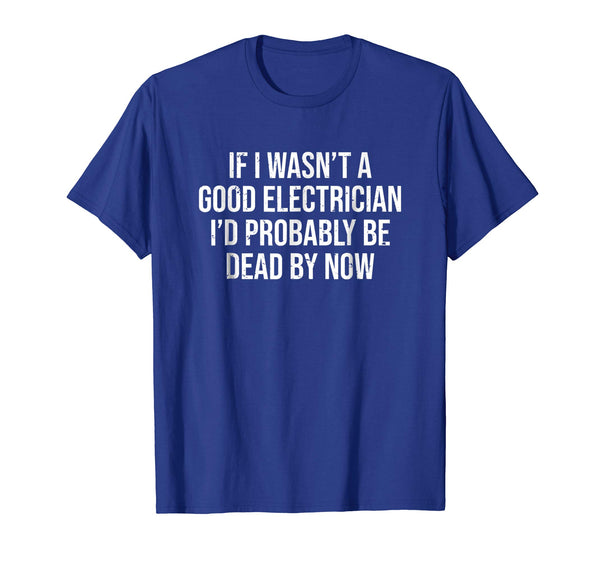 Adorable If I Wasn't A Good Electrician Funny Electrician Tee  T-Shirt Royal Blue