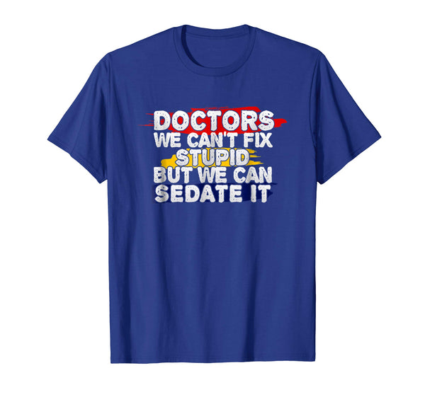 Wonderful Funny Doctor We Can't Fix Stupid  T-Shirt Royal Blue