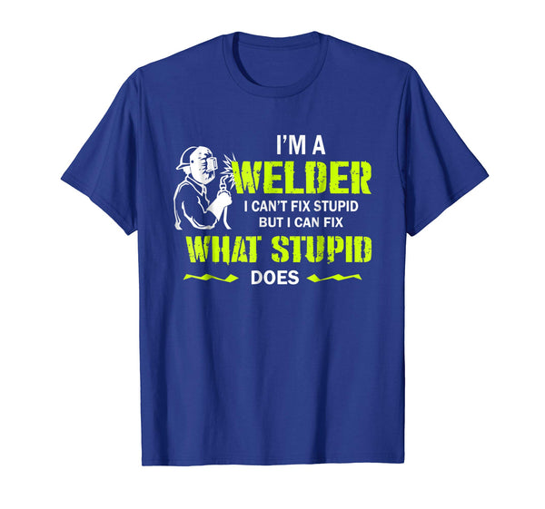 Great I'm A Welder I Can't Fix Stupid Funny Welding  T-Shirt Royal Blue