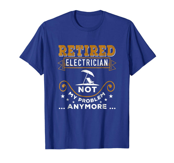 Hot Retired Electrician Not My Problem Anymore Funny  T-Shirt Royal Blue