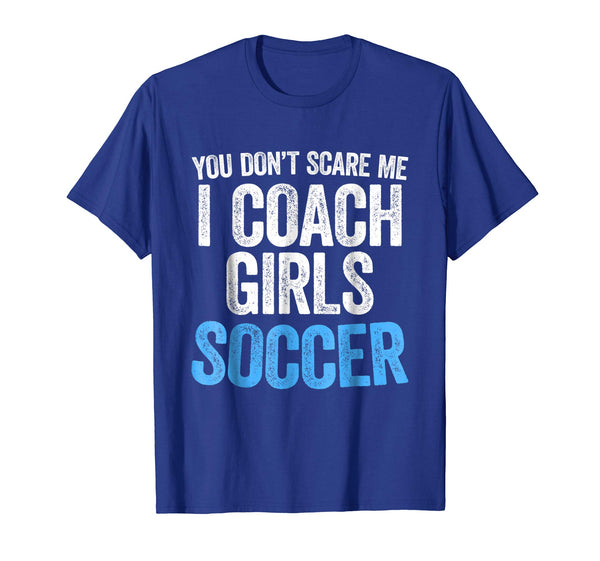 Adorable You Don't Scare Me I Coach Girls Soccer  T-Shirt Royal Blue
