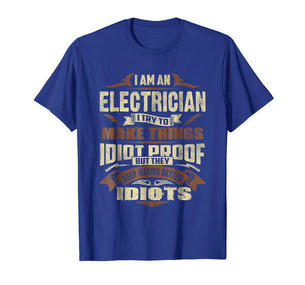 Cute I Am An Electrician Try To Make Things Idiot Proof  T-Shirt Royal Blue