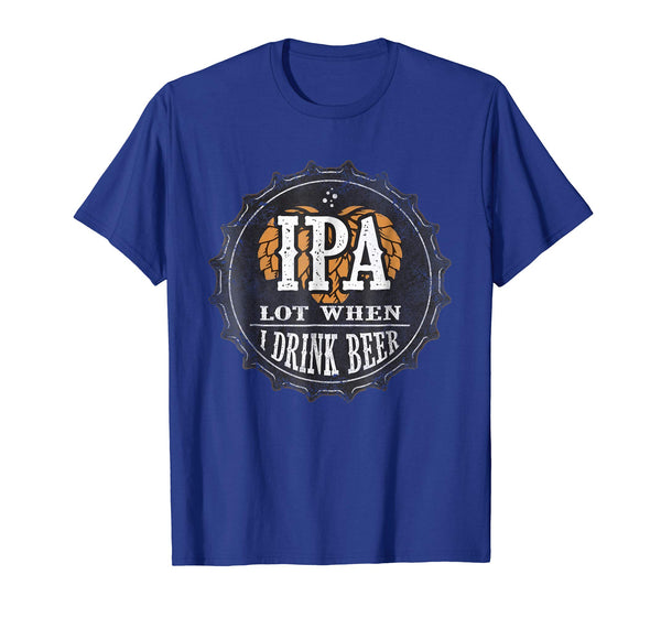 Cute Ipa Lot When I Drink Beer Funny Beer Lover Gift  T-Shirt Royal Blue
