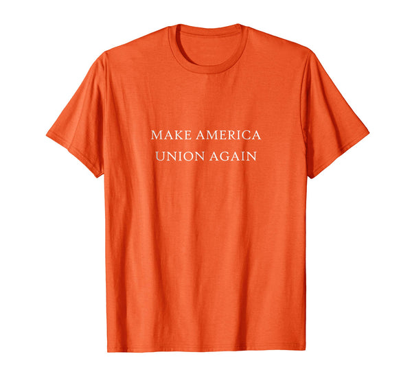Great Make America Union Again Labor Employee Equal Rights  T-Shirt Orange