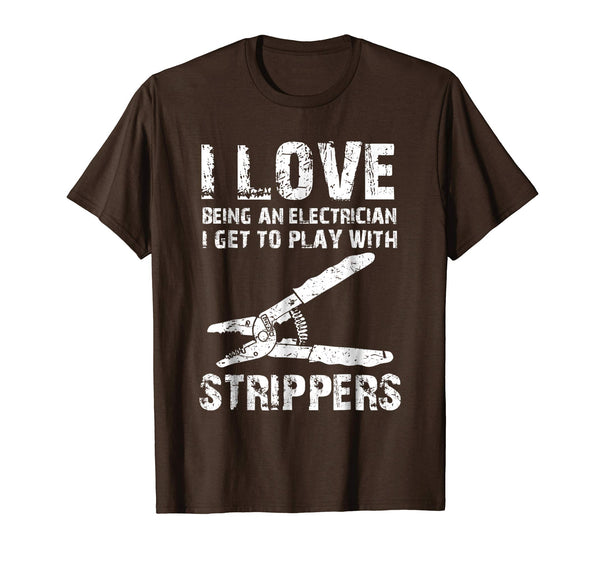 Cute I Love Strippers Funny Electrician T Father's Gift  T-Shirt Brown