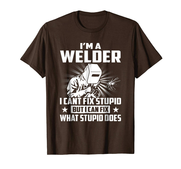 Hot I'm A Welder I Can't Fix Stupid  T-Shirt Brown