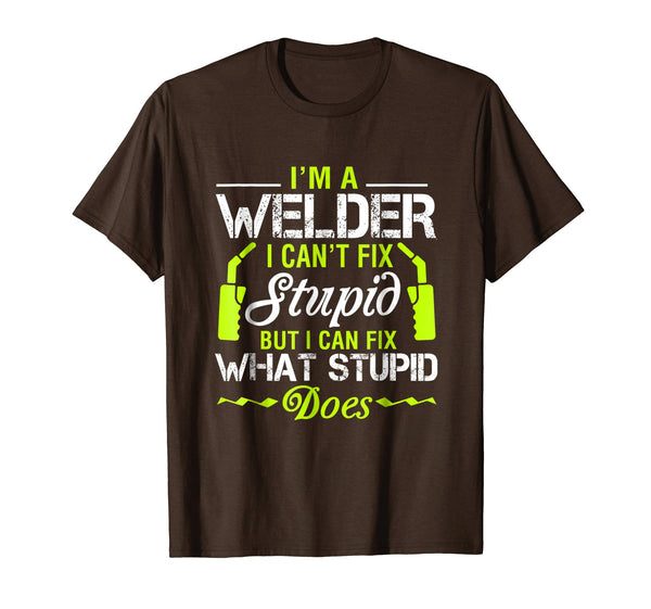 Cute I'm A Welder I Can't Fix Stupid Funny Welding Tee  T-Shirt Brown
