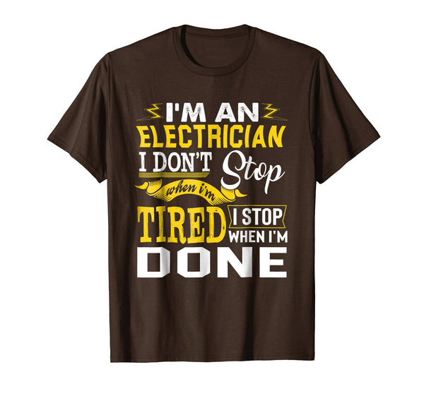 Cute Funny Job Gift I'm A Electrician I Stop When I'm Done Tee  T-Shirt Brown