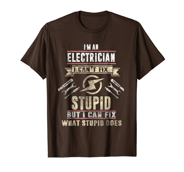 Cute I'm An Electrician I Can't Fix Stupid Funny Electrician Gift  T-Shirt Brown