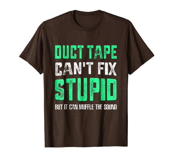 Cutest Duct Tape Can't Fix Stupid But Can Muffle The Sound  T-Shirt Brown