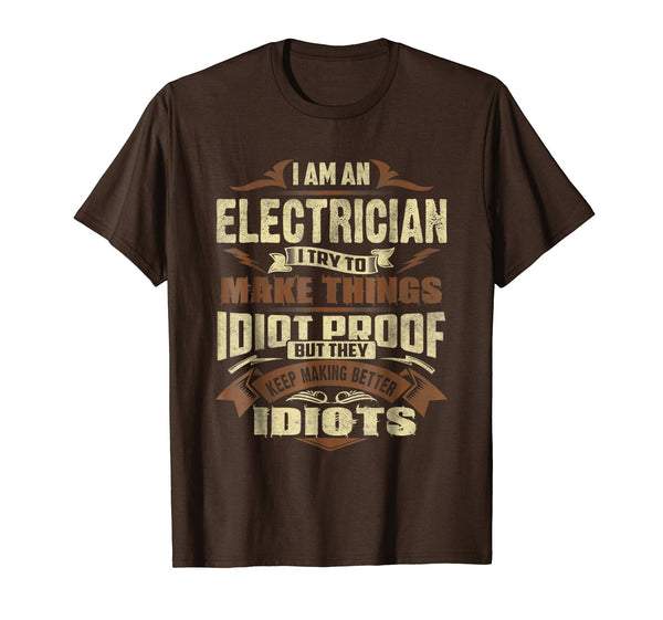 Cute I Am An Electrician Try To Make Things Idiot Proof  T-Shirt Brown