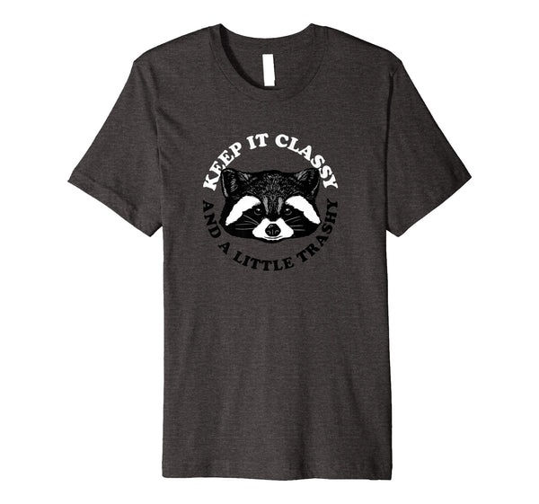 Hot Keep It Classy And A Little Trashy  T-Shirt Dark Heather