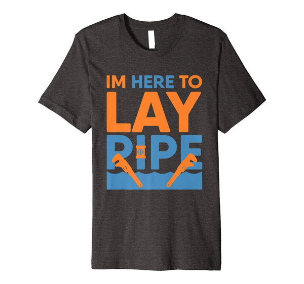 Hotest Funny Plumber I'm Here To Lay Pipe Plumbing  T-Shirt Dark Heather