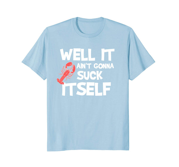 Cutest Well It Aint Gonna Suck Itself Crawfish Funny  T-Shirt Baby Blue