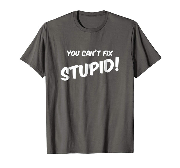 Hot You Can't Fix Stupid Sarcasm Comes In Handy!  T-Shirt Asphalt