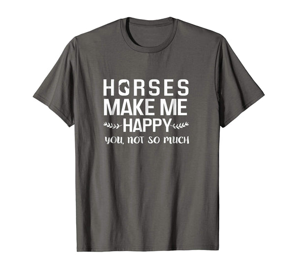 Funny Horses Make Me Happy You Not So Much Equestrian Gift  T-Shirt Asphalt