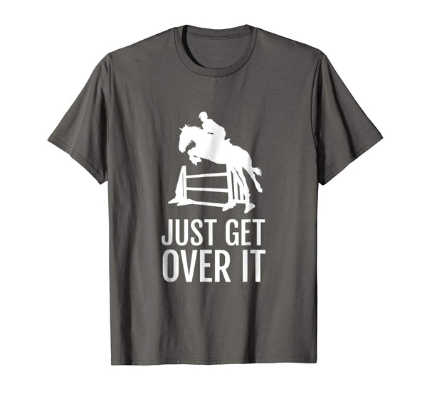Hot Equestrian Horse Show Jumping Gift Just Get Over It  T-Shirt Asphalt