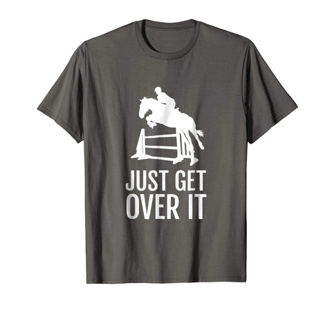 Hot Equestrian Horse Show Jumping Gift Just Get Over It  T-Shirt Asphalt