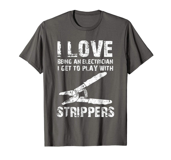 Cute I Love Strippers Funny Electrician T Father's Gift  T-Shirt Asphalt