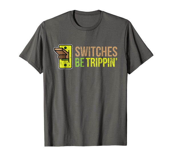 Wonderful Switches Be Trippin Funny Electrician  T-Shirt Asphalt