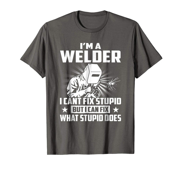 Hot I'm A Welder I Can't Fix Stupid  T-Shirt Asphalt