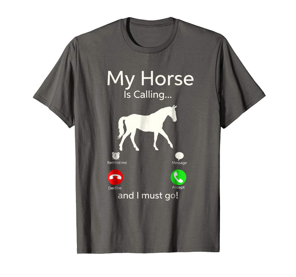 Hotest My Horse Is Calling And I Must Go Apparel Tee Clothing  T-Shirt Asphalt