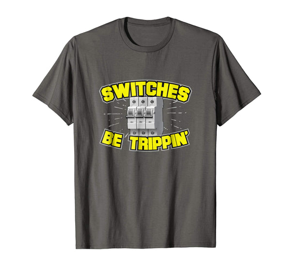 Funny Switches Be Trippin' Electrician  T-Shirt Asphalt