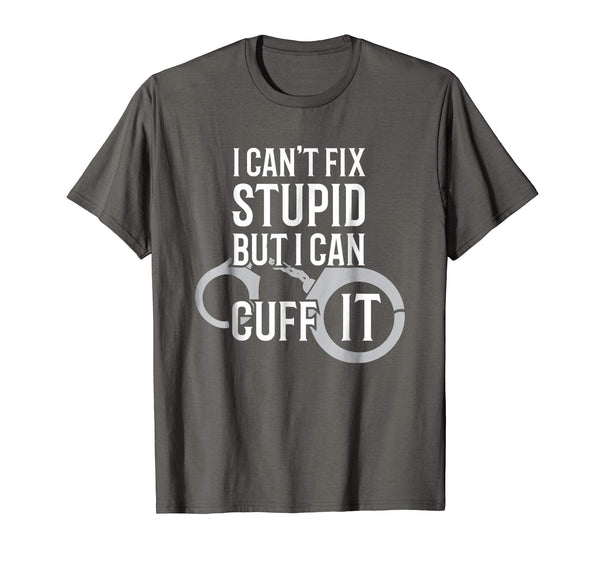 Cute Police Officer I Can't Fix Stupid But I Can Cuff It  T-Shirt Asphalt