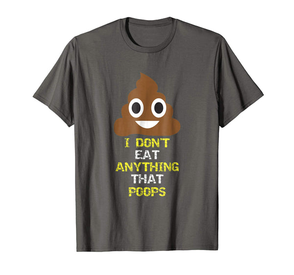 Funny I Don't Eat Anything That Poops Vegan Food Gift  T-Shirt Asphalt