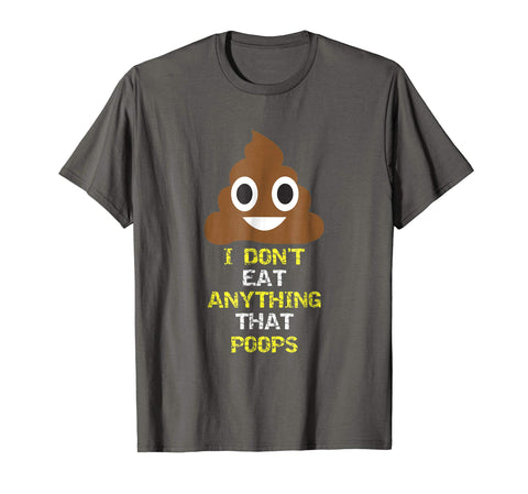 Funny I Don't Eat Anything That Poops Vegan Food Gift  T-Shirt Asphalt