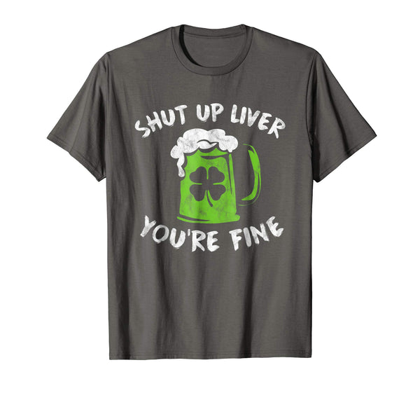 Adorable St Patrick's Day Drinking Shut Up Liver You're Fine  T-Shirt Asphalt