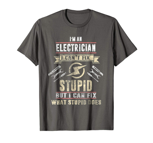 Cute I'm An Electrician I Can't Fix Stupid Funny Electrician Gift  T-Shirt Asphalt