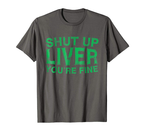 Adorable Shut Up Liver You're Fine Drinking  T-Shirt Asphalt