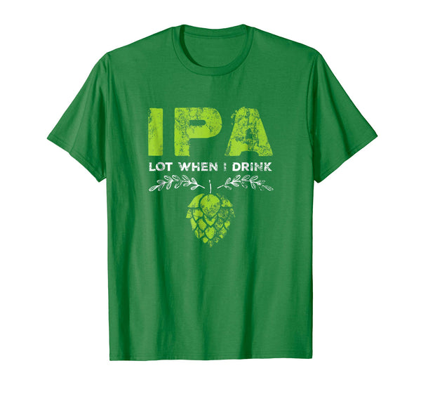 Cutest Ipa Lot When I Drink Funny Beer Drinker's Distressed  T-Shirt Kelly Green